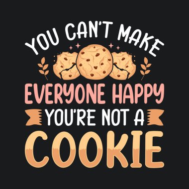 Herkesi mutlu edemezsin, sen bir Cookie-Cookie aşığı tişört tasarımı değilsin. 