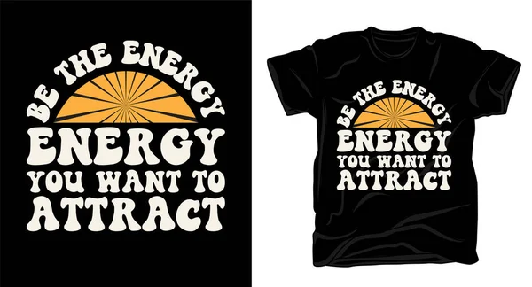 Essere Energia Che Desidera Attirare Tipografia Motivazionale Shirt Design Con — Vettoriale Stock
