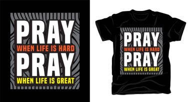 Hayat zor olduğunda dua et. Hayat harika olduğunda dua et. Şablonlu tişört tasarımı yap.