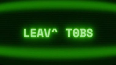 Old green CRT screen showing text LEAVE NOW! appearing in random glitch and coding style