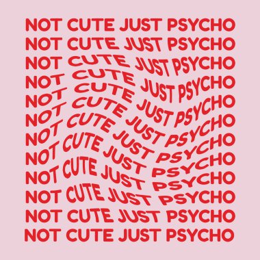 Not cute just psycho. Vector hand drawn minimalistic placard with lettering. Creative artwork. Template for card, poster, banner, print for t-shirt, pin, badge, patch.