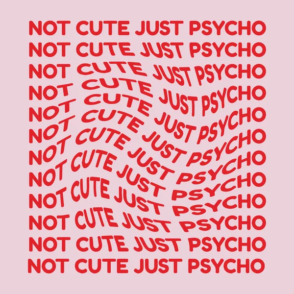Not cute just psycho. Vector hand drawn minimalistic placard with lettering. Creative artwork. Template for card, poster, banner, print for t-shirt, pin, badge, patch.