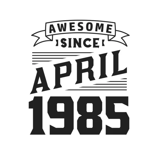 Impressionante Desde Abril 1985 Nascido Abril 1985 Retro Vintage Birthday — Vetor de Stock
