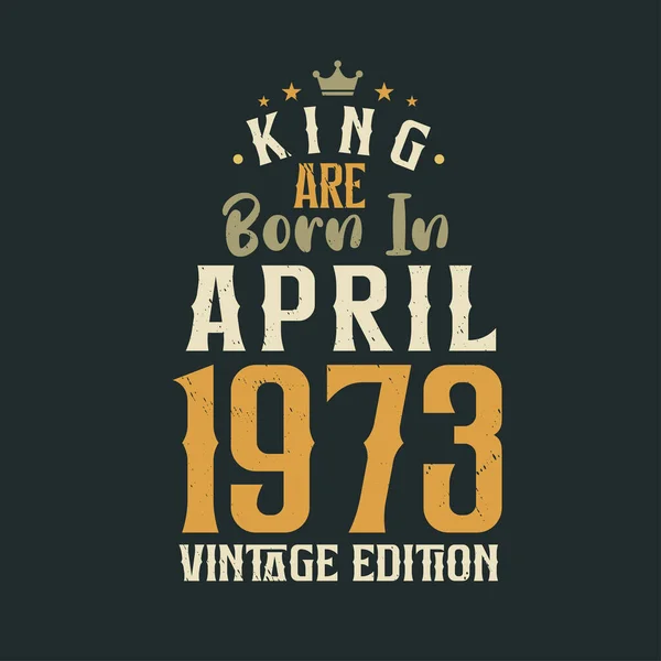 stock vector King are born in April 1973 Vintage edition. King are born in April 1973 Retro Vintage Birthday Vintage edition