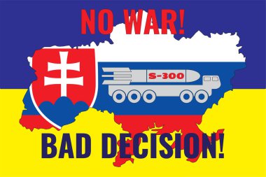 The contour of the map of Ukraine is painted in the colors of the flag of Slovakia on the flag of Ukraine and the installation of S-300. Illustration with an inscription NO WAR! and BAD DECISION! clipart