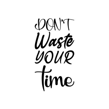 Zamanınızı siyah harflerle harcamayın.