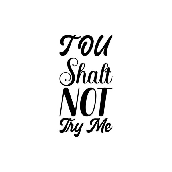 tou shalt not try me black lettering quote