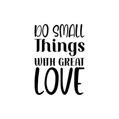 Büyük aşk ile küçük şeyler yapmak siyah harflerle alıntı yapmak