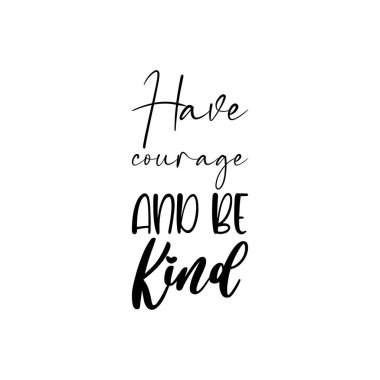 have courage and be kind black letter quote