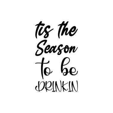 tis the season to be drinkin black lettering quote