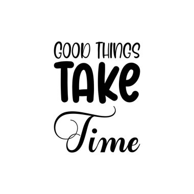 İyi şeyler zaman alır. Siyah harfler alıntılanır.