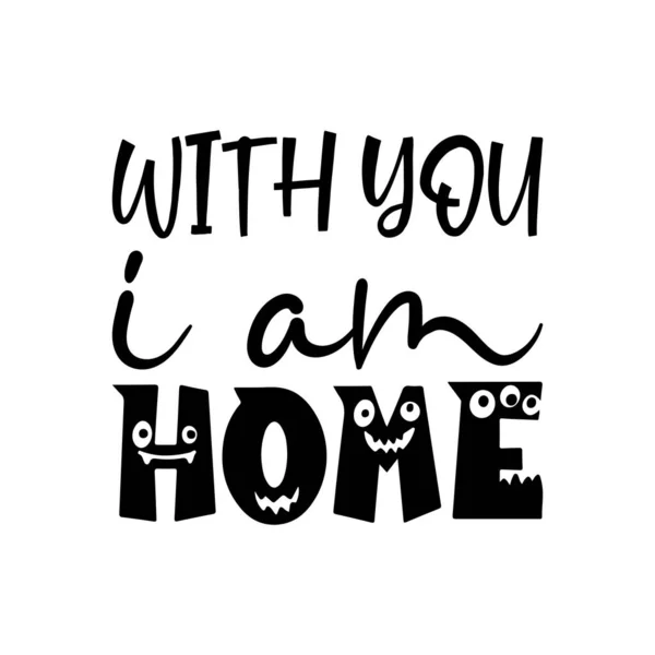 Stock vector with you i am home black lettering quote