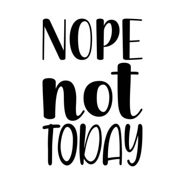 Hayır. Bugün olmaz. Siyah harfli bir alıntı.