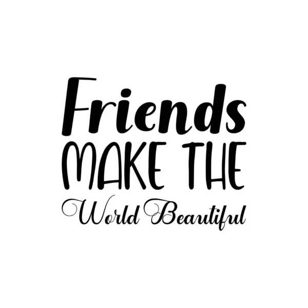 Friends Make World Beautiful Black Lettering Quote — Archivo Imágenes Vectoriales