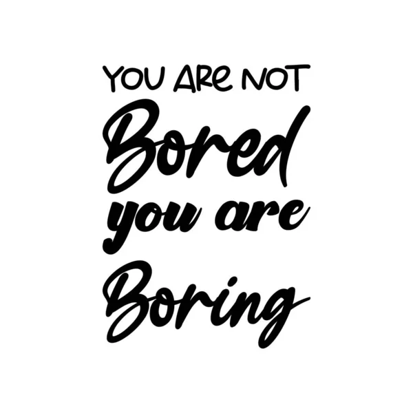 You Bored You Boring Black Lettering Quote — Stock Vector