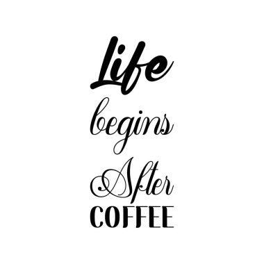 life begins after coffee black lettering quote