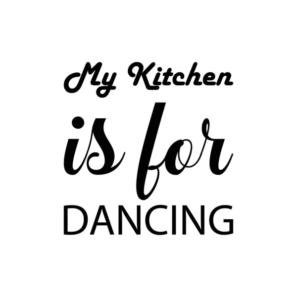 Moje Kuchyně Pro Tanec Černé Písmeno Citát — Stockový vektor