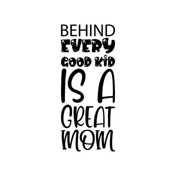 Every Good Kid Great Mom Black Letter Quote — Stock Vector