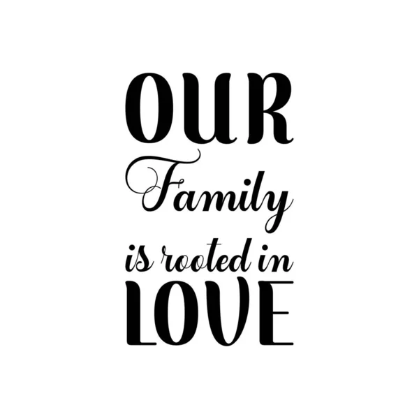 Nasza Rodzina Jest Zakorzeniona Miłości Czarny Cytat Literowy — Wektor stockowy