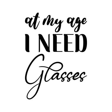 at my age i need glasses black letter quote
