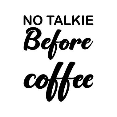 no talkie before coffee black lettering quote