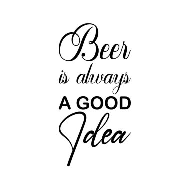Bira her zaman iyi bir fikirdir.