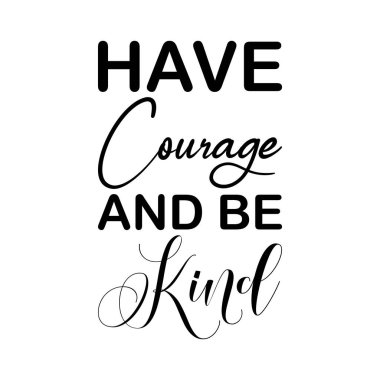 have courage and be kind black letter quote