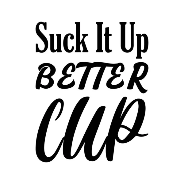 Suck Better Cup Black Letter Quote — Stock Vector