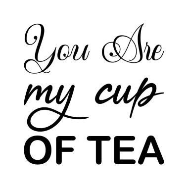 you are my cup of tea black letter quote