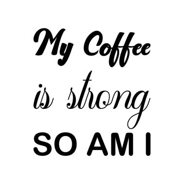 my coffee is strong so am i black letter quote