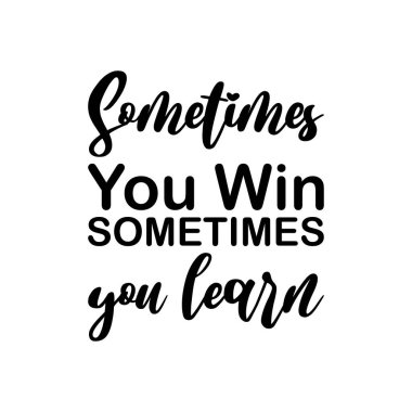 Bazen kazanırsın bazen siyah harfleri öğrenirsin.