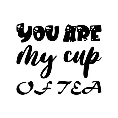 you are my cup of tea black letter quote