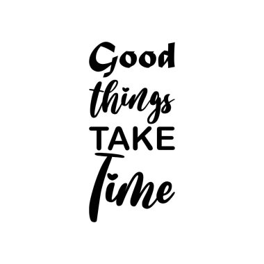 İyi şeyler zaman alır siyah harf alıntısı