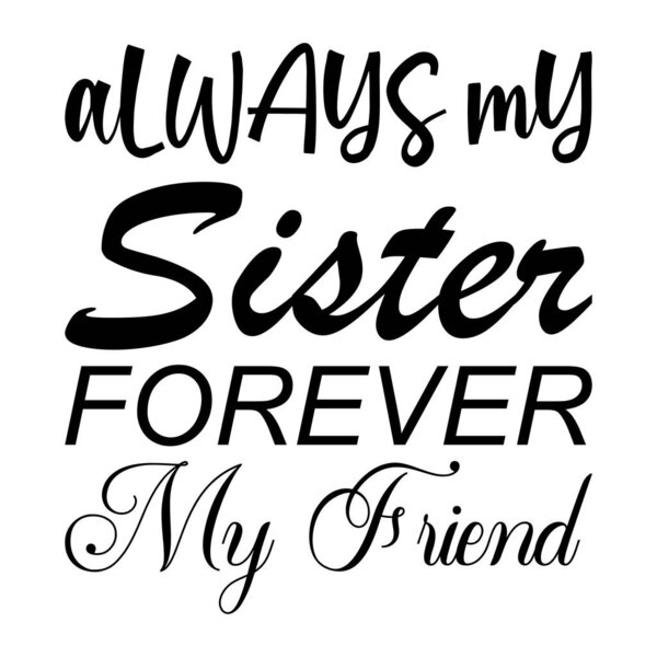 always my sister forever my friend black letters quote