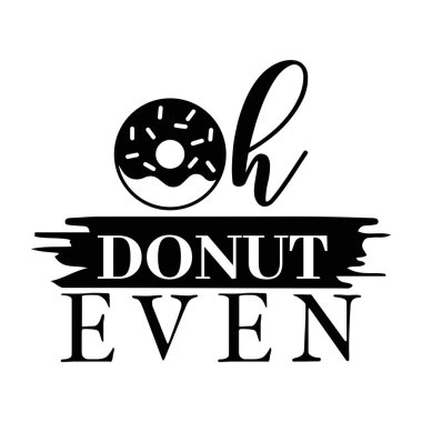 Oh Donut Even, moda grafikleri için vektör çizimi, tişört baskıları, posterler, çıkartmalar.