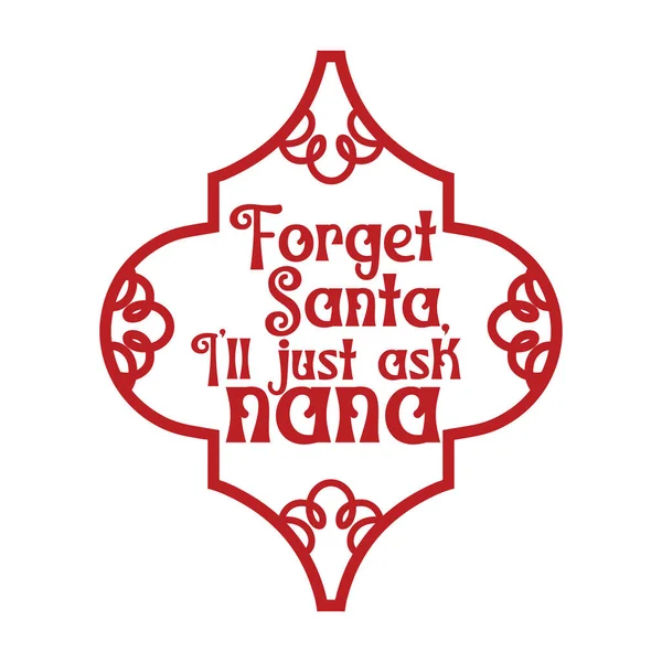Ξεχάστε Santa Iii Απλά Ρωτήστε Nana Φράση Διάνυσμα Εικονογράφηση Σχεδιασμό — Διανυσματικό Αρχείο