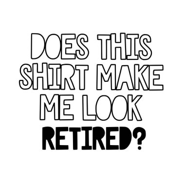 Bu gömlek beni emekli vektör çizimi gibi mi gösteriyor? Yazdırma için vektör tasarımı.