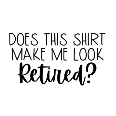 Bu gömlek beni emekli vektör çizimi gibi mi gösteriyor? Yazdırma için vektör tasarımı.