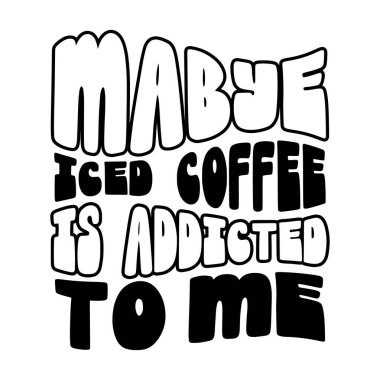 Belki de buzlu kahve bana bağımlıdır. İfade vektör çizimi, baskı için vektör tasarımı.