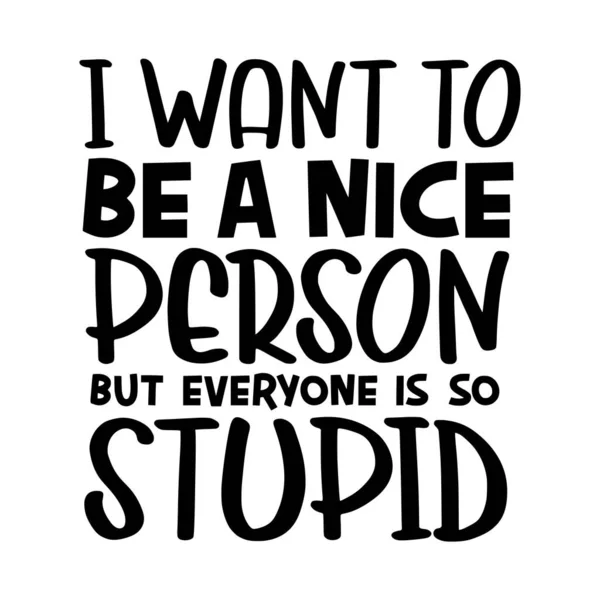 Want Nice Person Everyone Stupid Phrase Vector Illustration Vector Design — Stock Vector