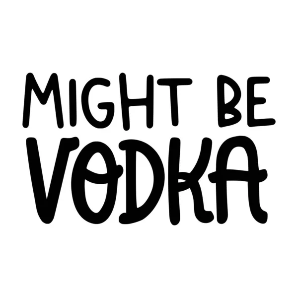 Potrebbe Essere Vodka Frase Vettoriale Illustrazione Disegno Vettoriale Stampa — Vettoriale Stock