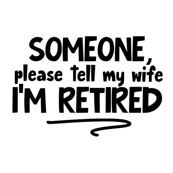 Kérem Mondja Meg Feleségemnek Hogy Nyugdíjas Frázis Vektor Illusztráció Vagyok — Stock Vector