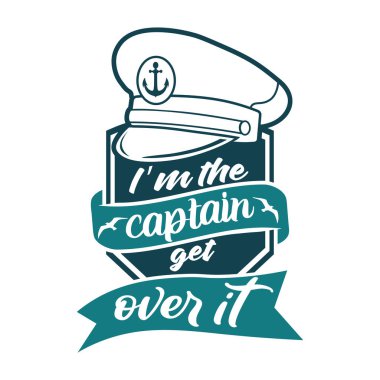 I'm the captain get over it lettering. Marine theme poster, vector design for printing  