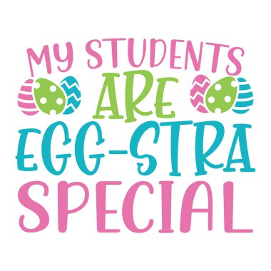 My Students Are Egg-Stra Special lettering. Easter vector quote for printing