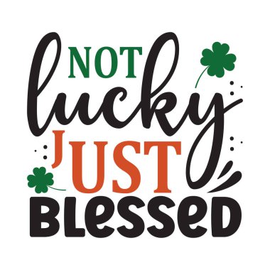 Not lucky just blessed - St Patrick's Day inspirational lettering design for printing. Hand-brush modern Irish calligraphy. 