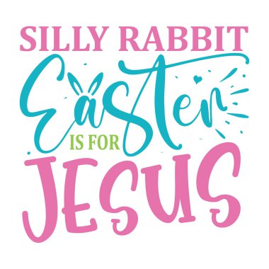 Silly Rabbit Easter Is For Jesus lettering. Easter vector quote for printing