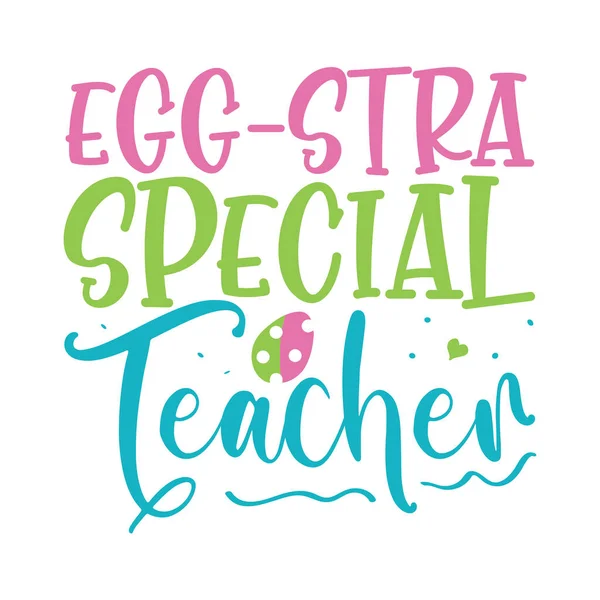 Egg-Stra Special Teacher lettering. Easter vector quote for printing