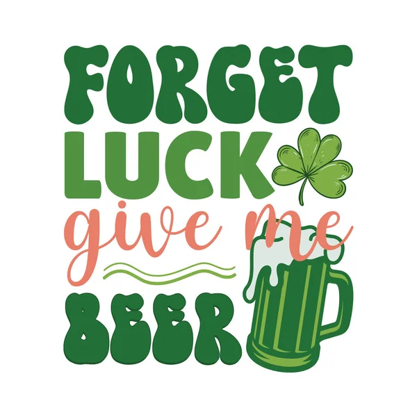 Forget Luck Give Beer Patrick Day Inspirational Lettering Design Printing — Vettoriale Stock