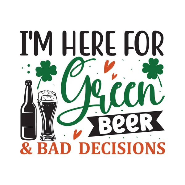 I'm here for green beer & bad decision - funny St Patrick's Day inspirational lettering design for printing. Hand-brush modern Irish calligraphy. 