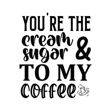 Sen benim kahve tipografik vektör tasarım, izole metin, harf kompozisyonu krema ve şekersin  